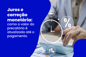 Cálculo de juros e correção monetária em precatórios: atualização financeira.