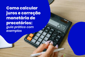 Calculadora com texto "Como calcular juros e correção monetária de precatórios" em destaque
