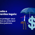 Ilustração de homem protegendo símbolo de dinheiro com guarda-chuva, representando segurança jurídica na cessão e antecipação de créditos judiciais.